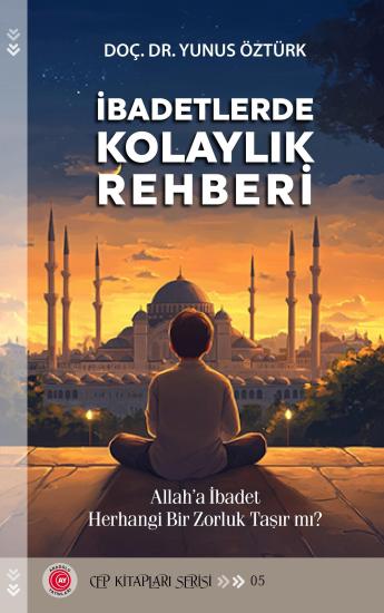 İbadetlerde Kolaylık Rehberi - Allah’a İbadet Herhangi Bir Zorluk Taşır mı? - Doç. Dr. Yunus Öztürk